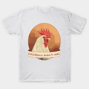 Chickens Aren't Real T-Shirt